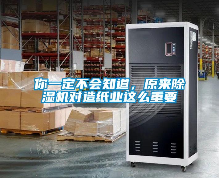 你一定不會知道，原來除濕機對造紙業(yè)這么重要