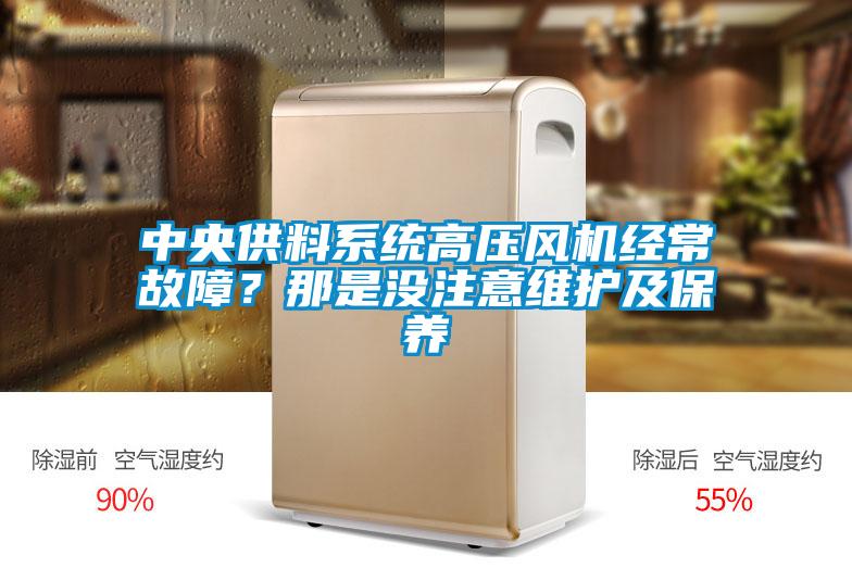 中央供料系統高壓風機經常故障？那是沒注意維護及保養