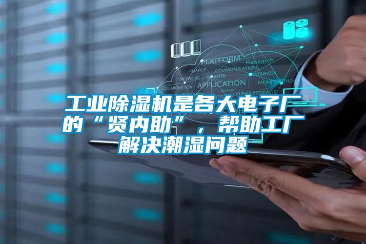 工業(yè)除濕機(jī)是各大電子廠的“賢內(nèi)助”,幫助工廠解決潮濕問題