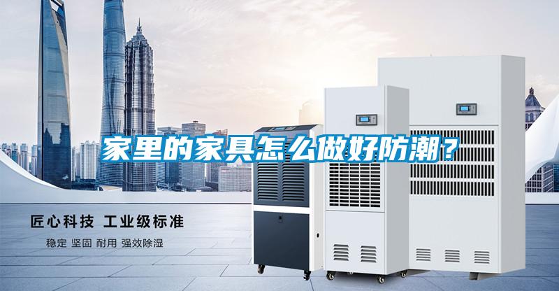 家里的家具怎么做好防潮？