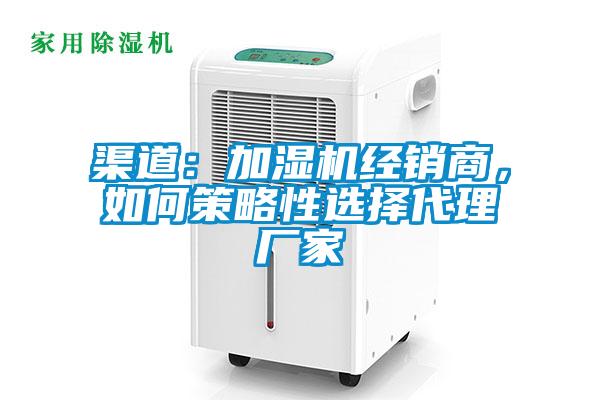 渠道：加濕機經銷商，如何策略性選擇代理廠家