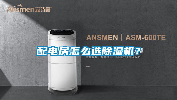 配電房怎么選除濕機？