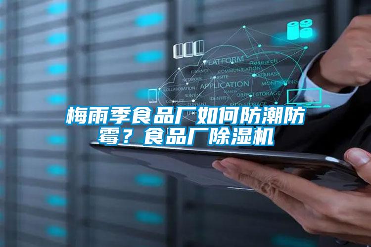 梅雨季食品廠如何防潮防霉?食品廠除濕機