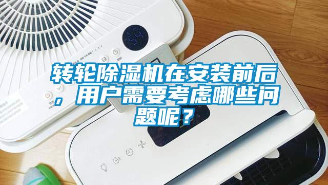 轉輪除濕機在安裝前后，用戶需要考慮哪些問題呢？