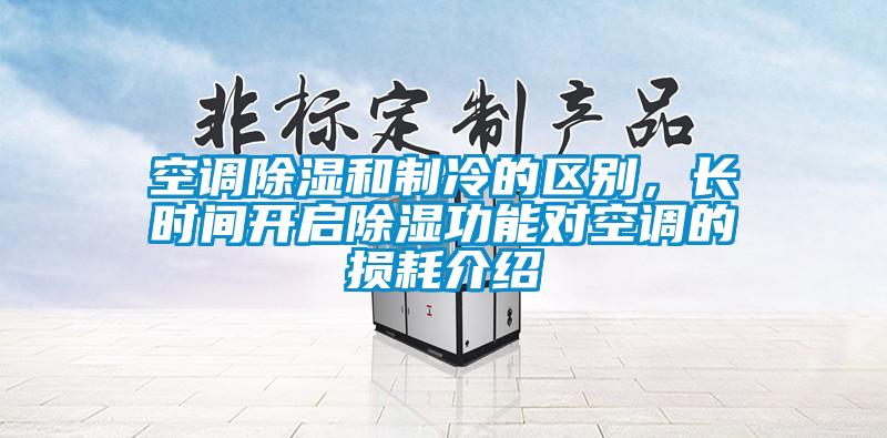 空調(diào)除濕和制冷的區(qū)別,長時間開啟除濕功能對空調(diào)的損耗介紹