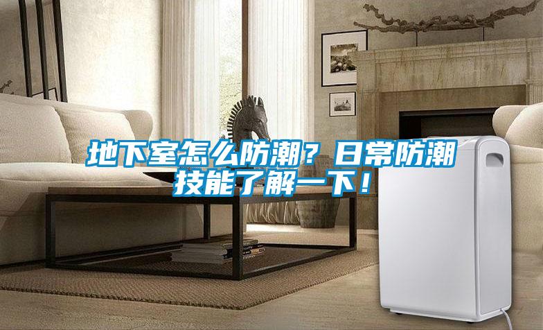 地下室怎么防潮？日常防潮技能了解一下！