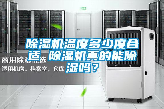 除濕機(jī)溫度多少度合適 除濕機(jī)真的能除濕嗎？