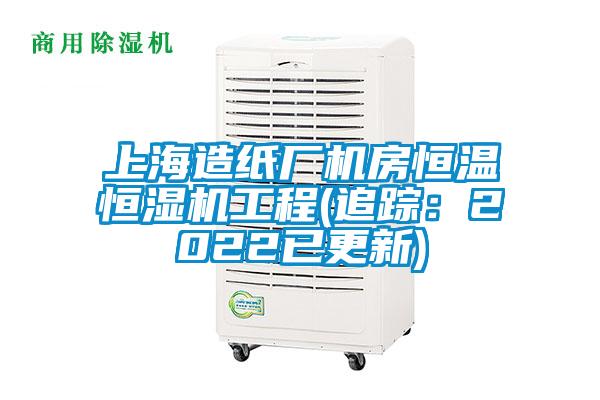 上海造紙廠機房恒溫恒濕機工程(追蹤:2022已更新)