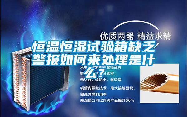 恒溫恒濕試驗箱缺乏警報如何來處理是什么?