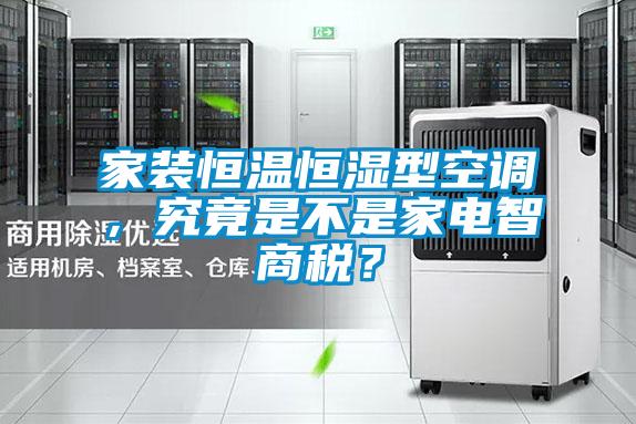 家裝恒溫恒濕型空調(diào)，究竟是不是家電智商稅？