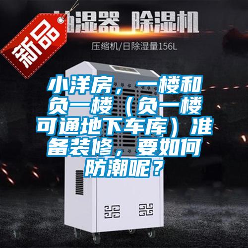 小洋房,一樓和負(fù)一樓(負(fù)一樓可通地下車庫)準(zhǔn)備裝修,要如何防潮呢?