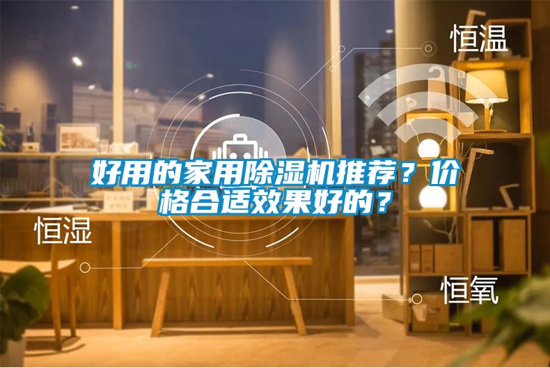 好用的家用除濕機(jī)推薦？價(jià)格合適效果好的？