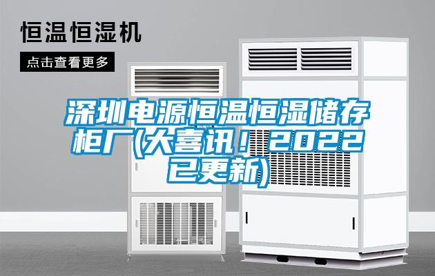 深圳電源恒溫恒濕儲存柜廠(大喜訊！2022已更新)