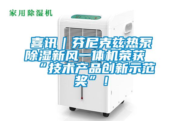 喜訊｜芬尼克茲熱泵除濕新風一體機榮獲“技術產品創新示范獎”！