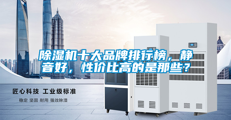 除濕機(jī)十大品牌排行榜,靜音好,性價(jià)比高的是那些?