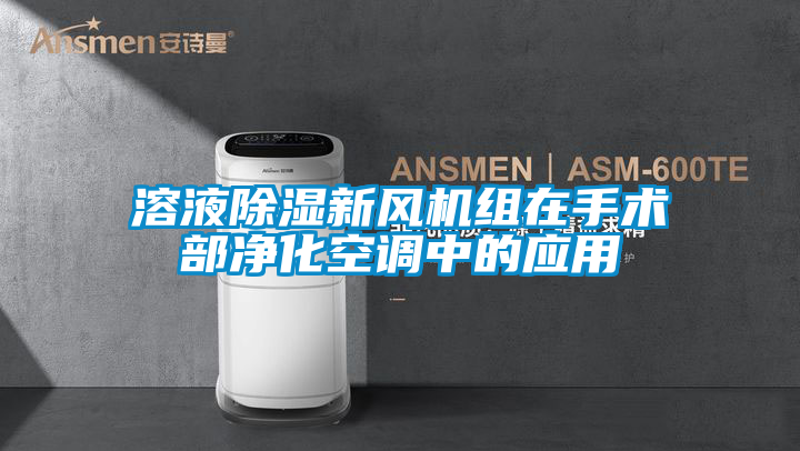 溶液除濕新風(fēng)機(jī)組在手術(shù)部?jī)艋照{(diào)中的應(yīng)用