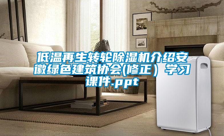 低溫再生轉(zhuǎn)輪除濕機(jī)介紹安徽綠色建筑協(xié)會(huì)(修正)學(xué)習(xí)課件.ppt