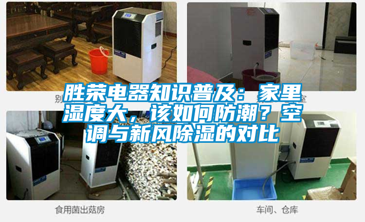 勝榮電器知識(shí)普及：家里濕度大，該如何防潮？空調(diào)與新風(fēng)除濕的對比