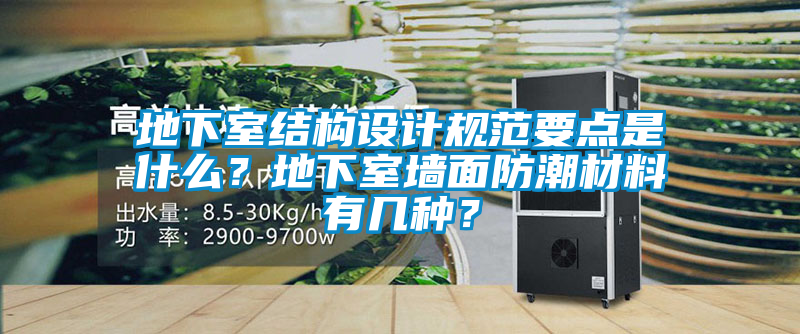 地下室結構設計規范要點是什么?地下室墻面防潮材料有幾種?