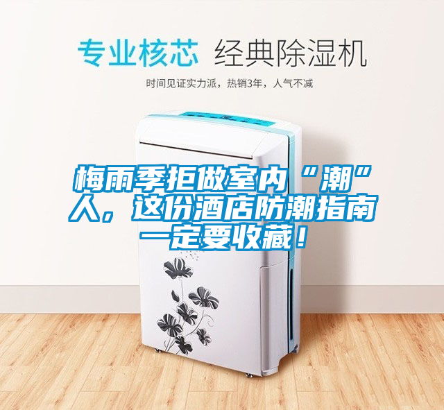 梅雨季拒做室內“潮”人，這份酒店防潮指南一定要收藏！