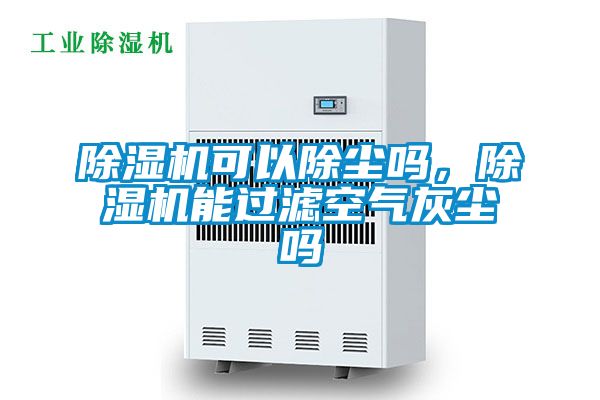 除濕機可以除塵嗎，除濕機能過濾空氣灰塵嗎