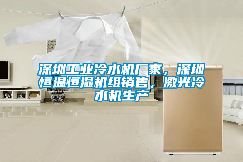 深圳工業冷水機廠家，深圳恒溫恒濕機組銷售，激光冷水機生產