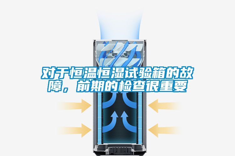 對(duì)于恒溫恒濕試驗(yàn)箱的故障,前期的檢查很重要