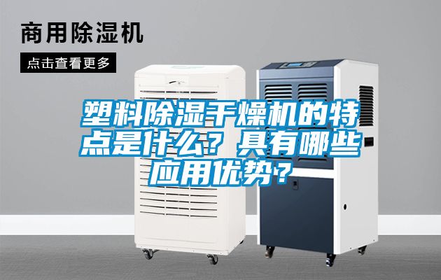 塑料除濕干燥機的特點是什么?具有哪些應用優勢?