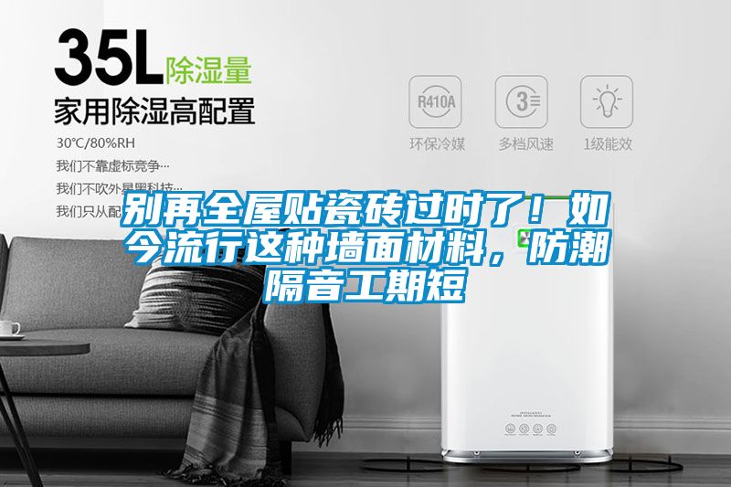 別再全屋貼瓷磚過時了！如今流行這種墻面材料，防潮隔音工期短