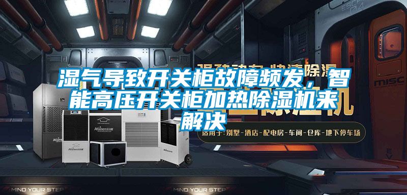 濕氣導(dǎo)致開關(guān)柜故障頻發(fā),智能高壓開關(guān)柜加熱除濕機(jī)來解決