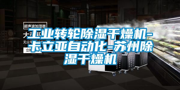 工業(yè)轉(zhuǎn)輪除濕干燥機-卡立亞自動化-蘇州除濕干燥機