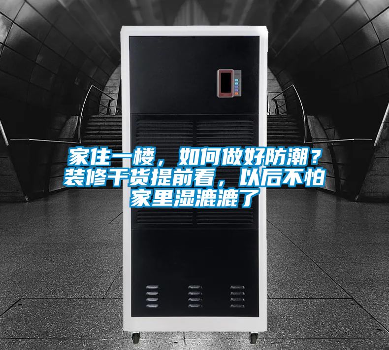 家住一樓，如何做好防潮？裝修干貨提前看，以后不怕家里濕漉漉了