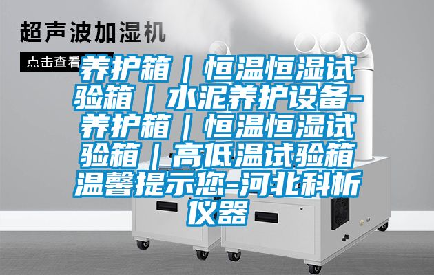 養護箱|恒溫恒濕試驗箱|水泥養護設備-養護箱|恒溫恒濕試驗箱|高低溫試驗箱溫馨提示您-河北科析儀器